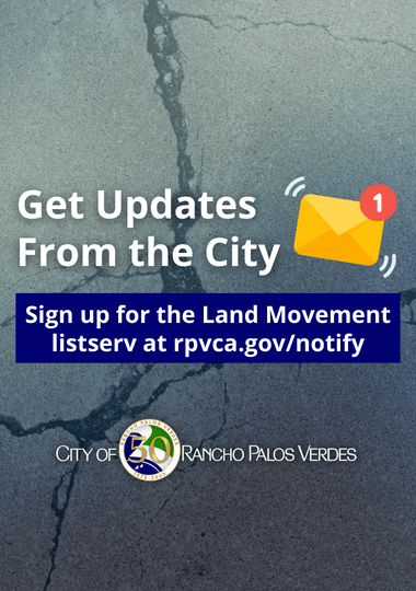 Get Updates from the City. Sign up for the Land Movement listserv at rpvca.gov/notify
